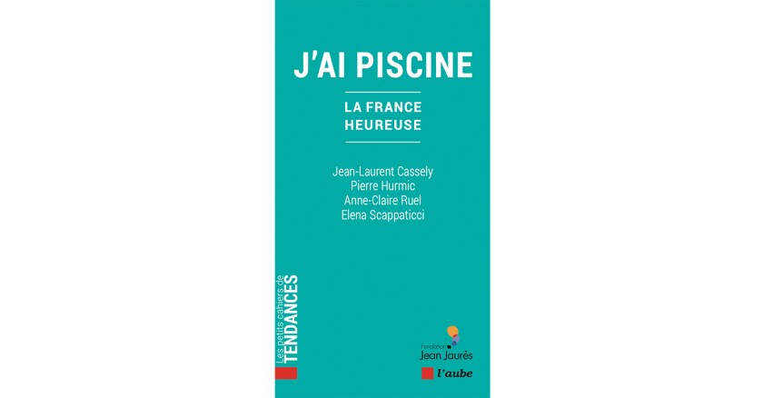 « J'ai piscine. La France heureuse »  est publié par la Fondation Jean Jaurès et l'aube.